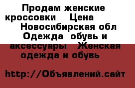 Продам женские  кроссовки  › Цена ­ 700-900 - Новосибирская обл. Одежда, обувь и аксессуары » Женская одежда и обувь   